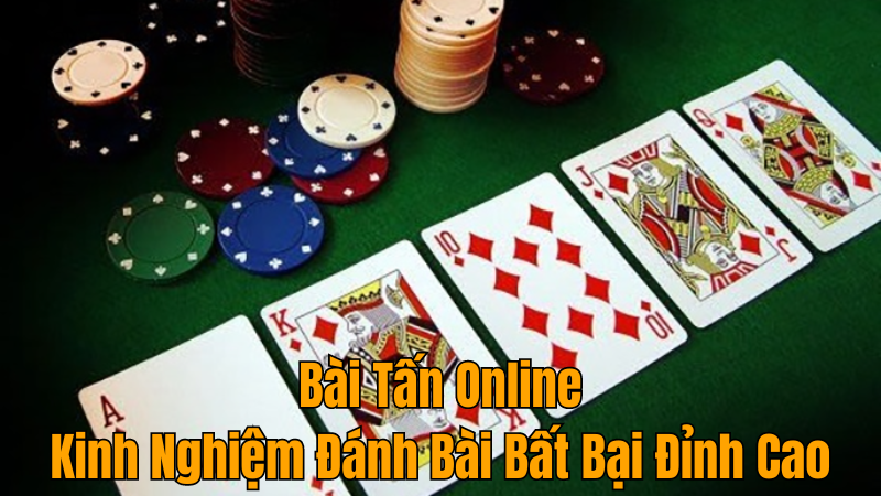 Bài Tấn Online – Kinh Nghiệm Đánh Bài Bất Bại Đỉnh Cao