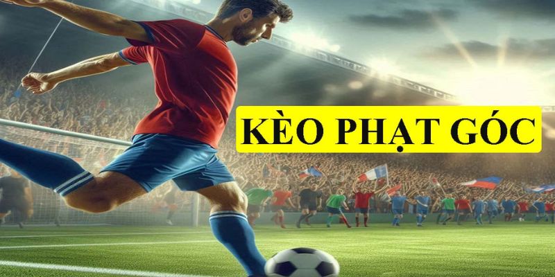 Kèo Phạt Góc – Kinh Nghiệm Chơi Cược Góc Cực Đỉnh Mới Nhất