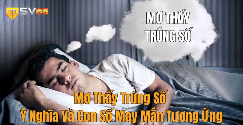 Mơ Thấy Trúng Số – Ý Nghĩa Và Con Số May Mắn Tương Ứng