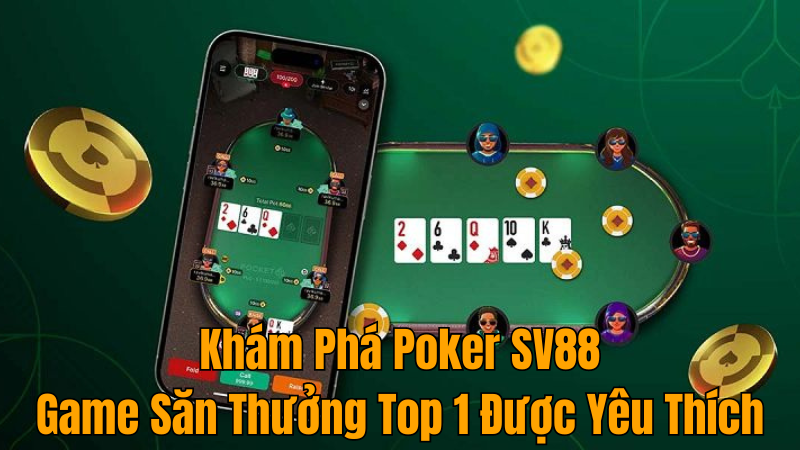 Khám Phá Poker SV88 – Game Săn Thưởng Top 1 Được Yêu Thích