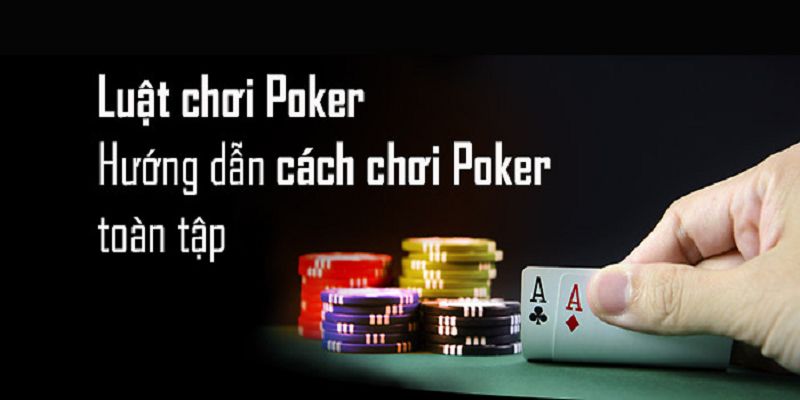 Hướng dẫn cụ thể luật chơi Poker cực chuẩn